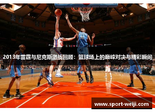 2013年雷霆与尼克斯激战回顾：篮球场上的巅峰对决与精彩瞬间